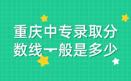 重慶中專錄取分數(shù)線一般是多少