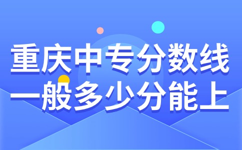 重慶中專分數(shù)線一般多少分能上
