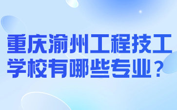 重慶渝州工程技工學(xué)校有哪些專業(yè)？