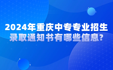 2024年重慶中專專業(yè)招生錄取通知書有哪些信息?