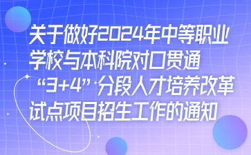 關于做好2024年中等職業(yè)學校與本科院對口貫通“3+4”分段人才培養(yǎng)改革試點項目招生工作