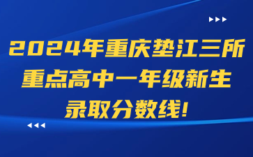 2024年重慶墊江三所重點高中一年級新生錄取分數(shù)線！