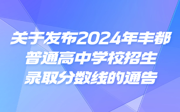 關于發(fā)布2024年豐都普通高中學校招生錄取分數(shù)線的通告