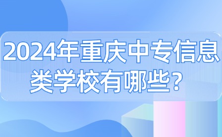 2024年重慶中專信息類學校有哪些？
