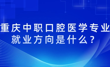 重慶中職口腔醫(yī)學(xué)專業(yè)就業(yè)方向是什么？