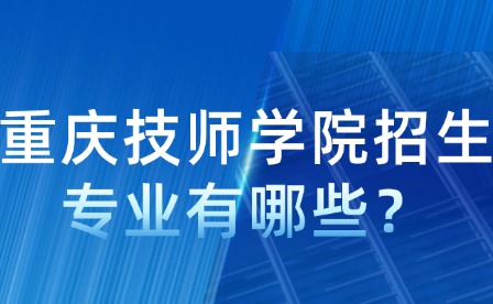 重慶技師學院招生專業(yè)有哪些？