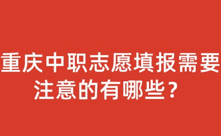 重慶中職志愿填報需要注意的有哪些？