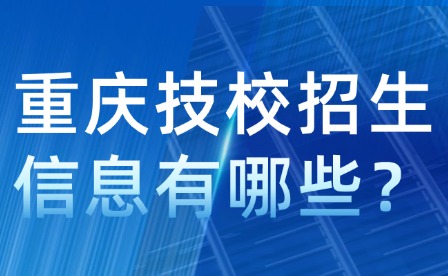 重慶技校招生信息有哪些？