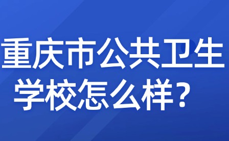  重慶市公共衛生學校怎么樣？
