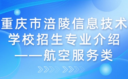 重慶市涪陵信息技術(shù)學(xué)校招生專業(yè)介紹——航空服務(wù)類(lèi)