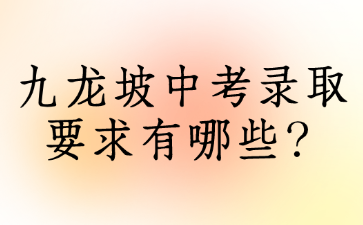 九龍坡中考錄取要求有哪些？