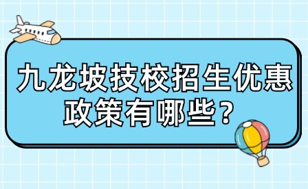 九龍坡技校招生優(yōu)惠政策有哪些？