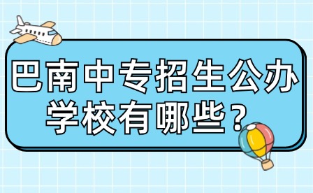 重慶巴南中專招生公辦學校有哪些？
