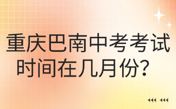 重慶巴南中考考試時(shí)間在幾月份？