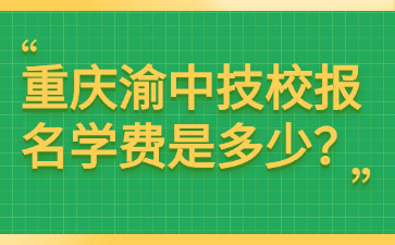 重慶渝中技校報名學費是多少？