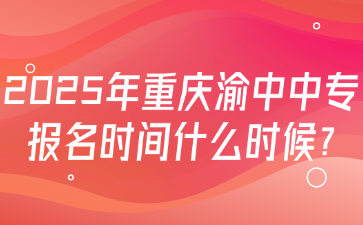 2025年重慶渝中中專報(bào)名時(shí)間什么時(shí)候?