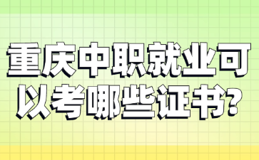 重慶中職就業(yè)可以考哪些證書?