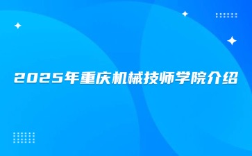2025年重慶機(jī)械技師學(xué)院學(xué)校介紹