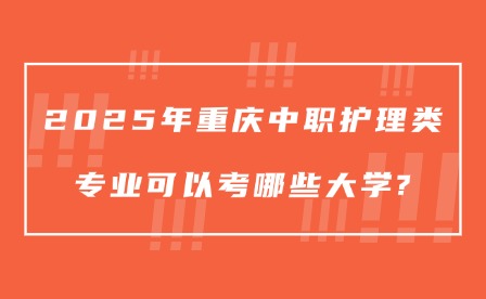 2025年重慶中職護(hù)理類(lèi)專(zhuān)業(yè)可以考哪些大學(xué)?