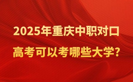 2025年重慶中職對(duì)口高考可以考哪些大學(xué)?