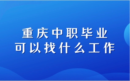 重慶中職畢業(yè)可以找什么工作