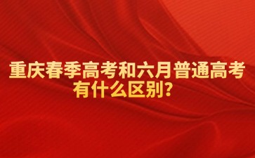重慶春季高考和六月普通高考有什么區別？