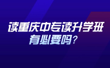 讀重慶中專讀升學班有必要嗎？