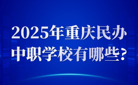 2025年重慶民辦中職學(xué)校有哪些?
