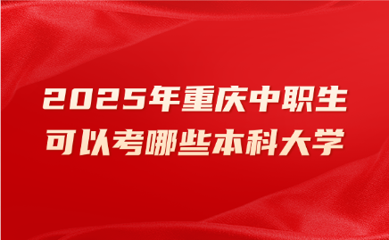 2025年重慶中職生可以考哪些本科大學(xué)