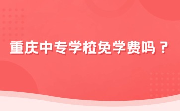 重慶中專學校免學費嗎？