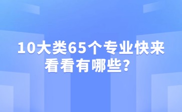 2025年中職專業(yè)怎么選？10大類65個專業(yè)快來看看有哪些？