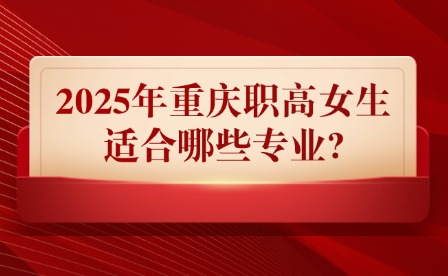 2025年重慶職高女生適合哪些專業?