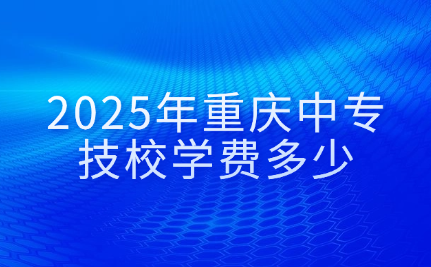 2025年重慶中專技校學費多少