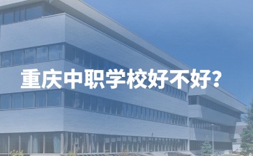 重慶中職學(xué)校好不好？