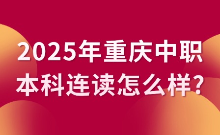 2025年重慶中職本科連讀怎么樣?