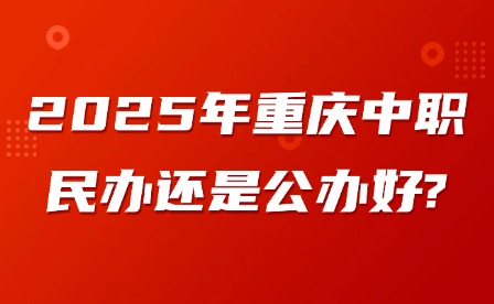 2025年重慶中職民辦還是公辦好?